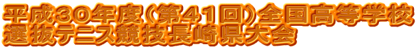 平成３０年度（第４１回）全国高等学校 選抜テニス競技長崎県大会